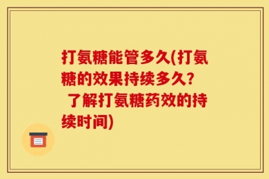 打氨糖能管多久(打氨糖的效果持续多久？  了解打氨糖药效的持续时间)