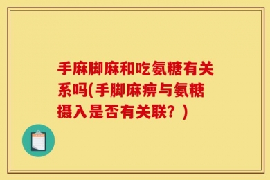手麻脚麻和吃氨糖有关系吗(手脚麻痹与氨糖摄入是否有关联？)