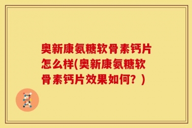 奥新康氨糖软骨素钙片怎么样(奥新康氨糖软骨素钙片效果如何？)