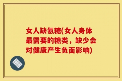 女人缺氨糖(女人身体最需要的糖类，缺少会对健康产生负面影响)