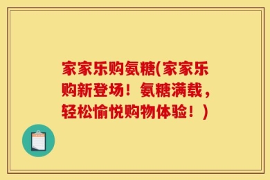 家家乐购氨糖(家家乐购新登场！氨糖满载，轻松愉悦购物体验！)