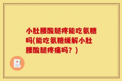 小肚腰酸腿疼能吃氨糖吗(能吃氨糖缓解小肚腰酸腿疼痛吗？)