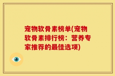 宠物软骨素榜单(宠物软骨素排行榜：营养专家推荐的最佳选项)