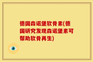 德国森诺堡软骨素(德国研究发现森诺堡素可帮助软骨再生)