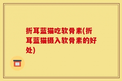 折耳蓝猫吃软骨素(折耳蓝猫摄入软骨素的好处)