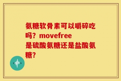氨糖软骨素可以嚼碎吃吗？
