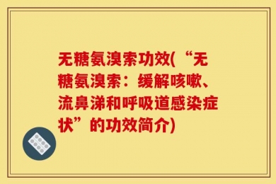 无糖氨溴索功效(“无糖氨溴索：缓解咳嗽、流鼻涕和呼吸道感染症状”的功效简介)