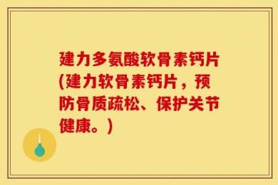 建力多氨酸软骨素钙片(建力软骨素钙片，预防骨质疏松、保护关节健康。)