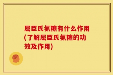 屈臣氏氨糖有什么作用(了解屈臣氏氨糖的功效及作用)