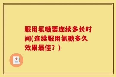 服用氨糖要连续多长时间(连续服用氨糖多久效果最佳？)