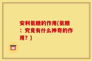 安利氨糖的作用(氨糖：究竟有什么神奇的作用？)