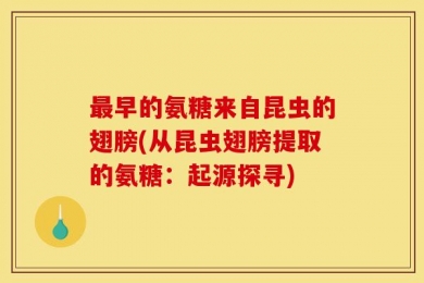 最早的氨糖来自昆虫的翅膀(从昆虫翅膀提取的氨糖：起源探寻)