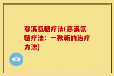 慈溪氨糖疗法(慈溪氨糖疗法：一款新的治疗方法)