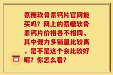 氨糖软骨素钙片官网能买吗？网上的氨糖软骨素钙片价格各不相同，其中健力多销量比较高，是不是这个会比较好呢？你怎么看？