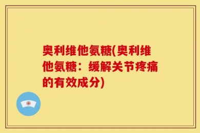 奥利维他氨糖(奥利维他氨糖：缓解关节疼痛的有效成分)