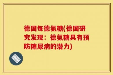德国每德氨糖(德国研究发现：德氨糖具有预防糖尿病的潜力)