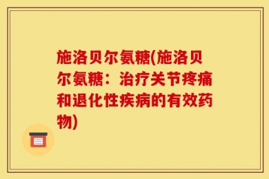 施洛贝尔氨糖(施洛贝尔氨糖：治疗关节疼痛和退化性疾病的有效药物)