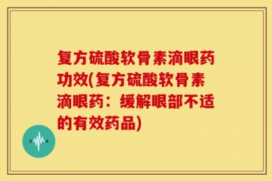 复方硫酸软骨素滴眼药功效(复方硫酸软骨素滴眼药：缓解眼部不适的有效药品)
