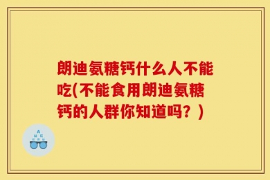 朗迪氨糖钙什么人不能吃(不能食用朗迪氨糖钙的人群你知道吗？)