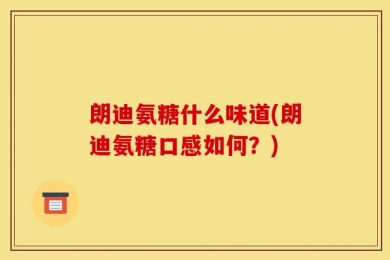 朗迪氨糖什么味道(朗迪氨糖口感如何？)