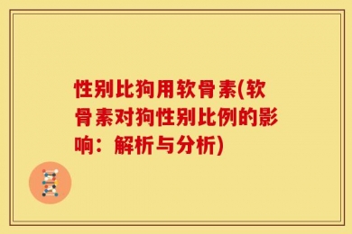 性别比狗用软骨素(软骨素对狗性别比例的影响：解析与分析)