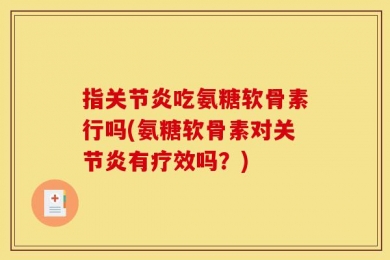 指关节炎吃氨糖软骨素行吗(氨糖软骨素对关节炎有疗效吗？)