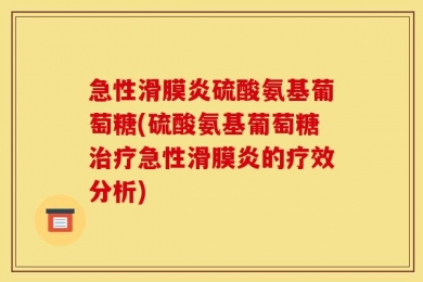 急性滑膜炎硫酸氨基葡萄糖(硫酸氨基葡萄糖治疗急性滑膜炎的疗效分析)