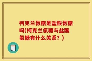柯克兰氨糖是盐酸氨糖吗(柯克兰氨糖与盐酸氨糖有什么关系？)