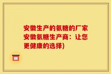 安徽生产的氨糖的厂家安徽氨糖生产商：让您更健康的选择)