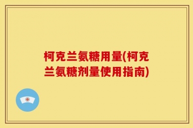 柯克兰氨糖用量(柯克兰氨糖剂量使用指南)