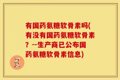 有国药氨糖软骨素吗(有没有国药氨糖软骨素？--生产商已公布国药氨糖软骨素信息)