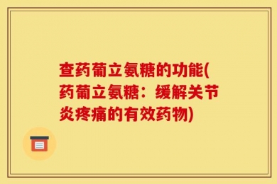 查药葡立氨糖的功能(药葡立氨糖：缓解关节炎疼痛的有效药物)