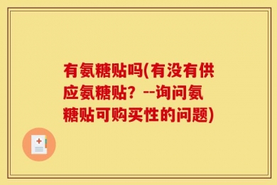 有氨糖贴吗(有没有供应氨糖贴？--询问氨糖贴可购买性的问题)