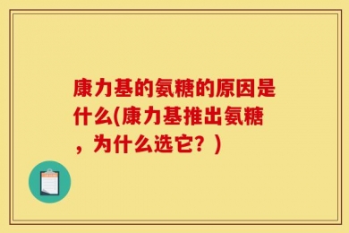 康力基的氨糖的原因是什么(康力基推出氨糖，为什么选它？)