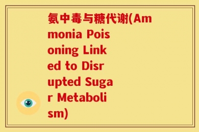 氨中毒与糖代谢(Ammonia Poisoning Linked to Disrupted Sugar Metabolism)