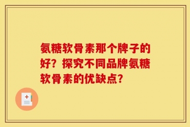 氨糖软骨素那个牌子的好？探究不同品牌氨糖软骨素的优缺点？