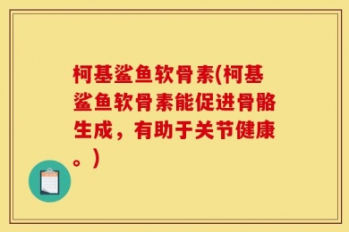 柯基鲨鱼软骨素(柯基鲨鱼软骨素能促进骨骼生成，有助于关节健康。)