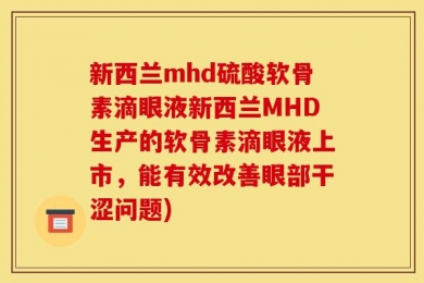 新西兰mhd硫酸软骨素滴眼液新西兰MHD生产的软骨素滴眼液上市，能有效改善眼部干涩问题)