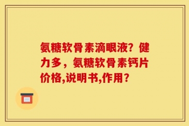 氨糖软骨素滴眼液？健力多，氨糖软骨素钙片价格,说明书,作用？