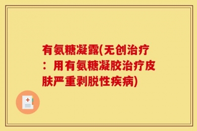 有氨糖凝露(无创治疗：用有氨糖凝胶治疗皮肤严重剥脱性疾病)
