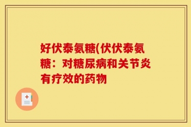 好伏泰氨糖(伏伏泰氨糖：对糖尿病和关节炎有疗效的药物