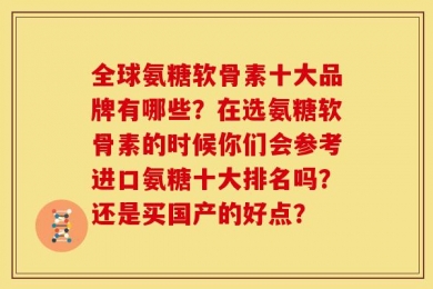 全球氨糖软骨素十大品牌有哪些？在选氨糖软骨素的时候你们会参考进口氨糖十大排名吗？还是买国产的好点？