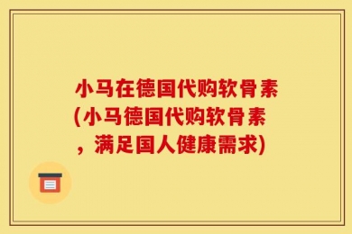 小马在德国代购软骨素(小马德国代购软骨素，满足国人健康需求)