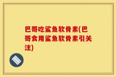 巴哥吃鲨鱼软骨素(巴哥食用鲨鱼软骨素引关注)