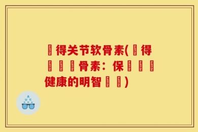 寶得关节软骨素(寶得關節軟骨素：保護關節健康的明智選擇)