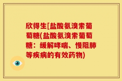欣得生[盐酸氨溴索葡萄糖(盐酸氨溴索葡萄糖：缓解哮喘、慢阻肺等疾病的有效药物)