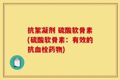 抗絮凝剂 硫酸软骨素(硫酸软骨素：有效的抗血栓药物)