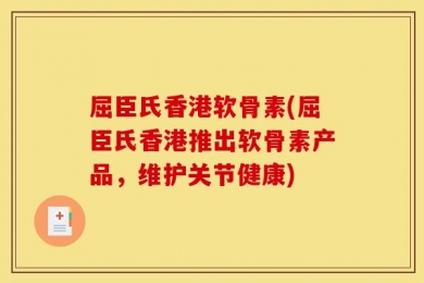 屈臣氏香港软骨素(屈臣氏香港推出软骨素产品，维护关节健康)