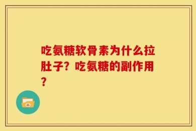 吃氨糖软骨素为什么拉肚子？吃氨糖的副作用？