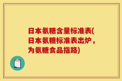 日本氨糖含量标准表(日本氨糖标准表出炉，为氨糖食品指路)